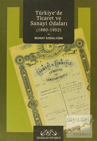 Türkiye'de Ticaret ve Sanayi Odaları 1880-1952 Murat Koraltürk