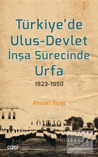 Türkiye'de Ulus-Devlet İnşa Sürecinde Urfa 1923-1950 Ahmet İlyas