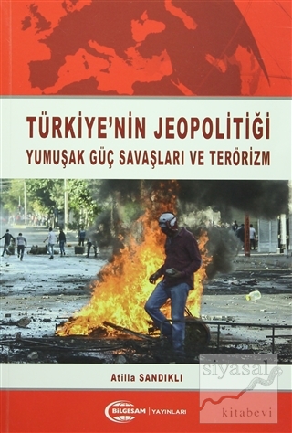 Türkiye'nin Jeopolitiği Yumuşak Güç Savaşları ve Terörizm Atilla Sandı