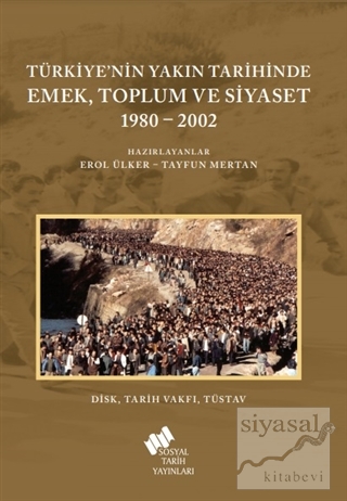 Türkiye'nin Yakın Tarihinde Emek Toplum ve Siyaset 1980-2002 Erol Ülke