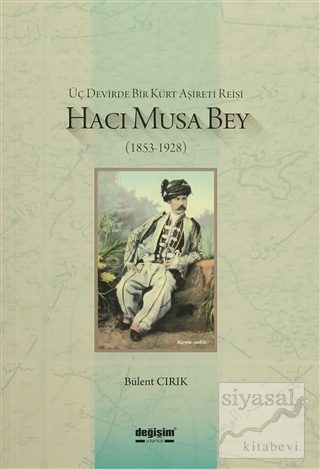 Üç Devirde Bir Kürt Aşireti Reisi Hacı Musa Bey (1853-1928) Bülent Cır