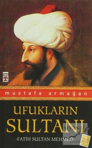 Ufukların Sultanı Fatih Sultan Mehmed Mustafa Armağan
