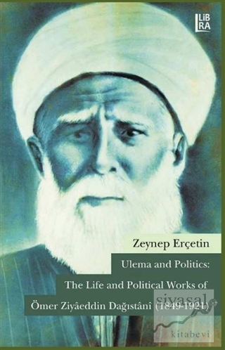 Ulema and Politics: The Life and Political Works of Ömer Ziyaeddin Dağıstani (1849-1921)