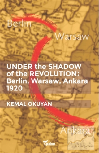 Under the Shadow of the Revolution: Berlin, Warsaw, Ankara 1920 Kemal 