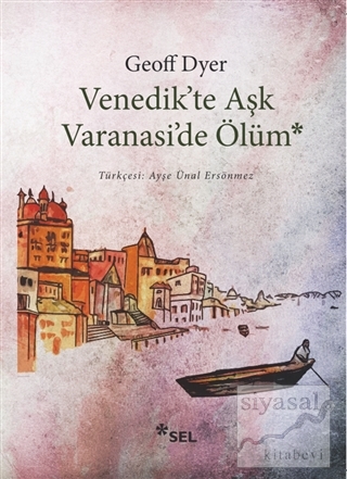 Venedik'te Aşk Varanasi'de Ölüm Geoff Dyer