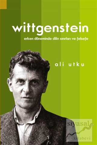 Wittgenstein: Erken Döneminde Dilin Sınırları ve Felsefe Ali Utku