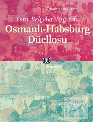 Yeni Belgeler Işığında Osmanlı-Habsburg Düellosu Özlem Kumrular