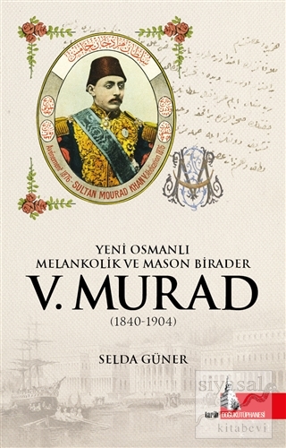 Yeni Osmanlı Melankolik ve Mason Birader 5.Murad (1840-1904) Selda Gün