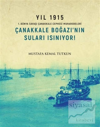 Yıl 1915 - Çanakkale Boğazı'nın Suları Isınıyor! Mustafa Kemal Tutkun