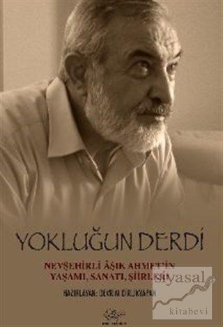 Yokluğun Derdi Nevşehirli Aşık Ahmet'in Yaşamı, Sanatı, Şiirleri Ali R