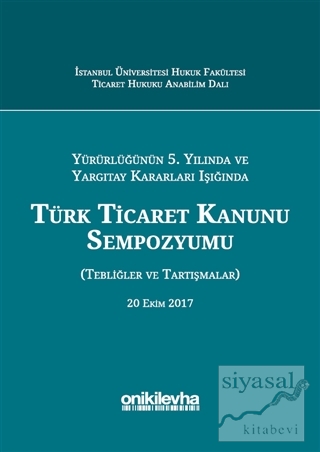 Yürürlüğünün 5. Yılında ve Yargıtay Kararları Işığında Türk Ticaret Ka