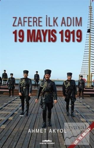 Zafere İlk Adım 19 Mayıs 1919 Ahmet Akyol