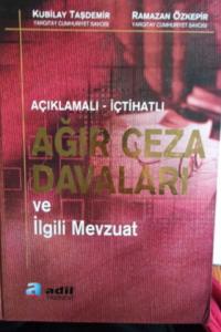 Açıklamalı İçtihatlı Ağır Ceza Davaları ve İlgili Mevzuat