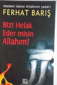 Bizi Helak Eder Misin Allahım !
