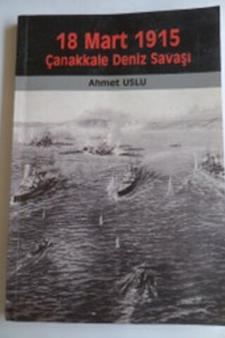 18 Mart 1915 Çanakkale Deniz Savaşı Ahmet Uslu