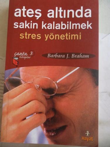 Ateş Altında Sakin Kalabilmek Stres Yönetimi Barbara J. Braham