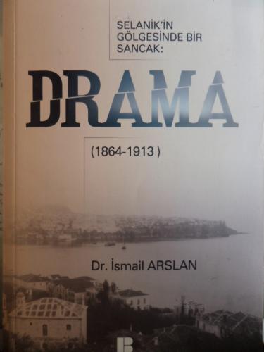 Selanik'in Gölgesinde Bir Sancak - Drama(1864-1913) Dr. İsmail Arslan