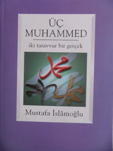 Üç Muhammed İki Tasavvur Bir Gerçek Mustafa İslamoğlu