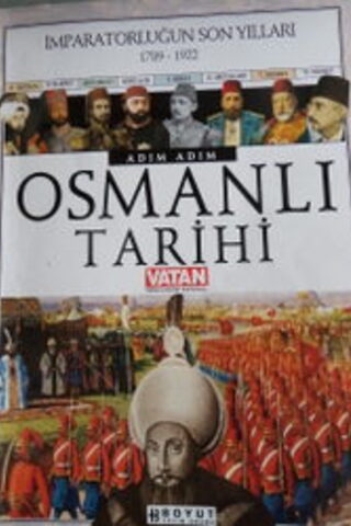 Adım Adım Osmanlı Tarihi - İmparatorluğun Son Yılları