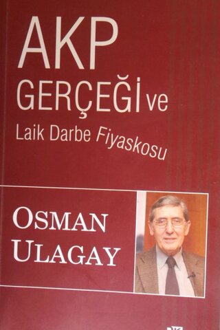 AKP Gerçeği ve Laik Darbe Fiyaskosu Osman Ulagay