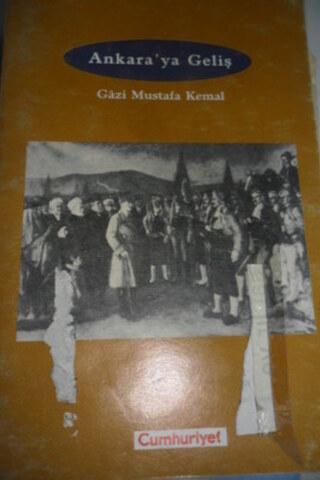 Ankara'ya Geliş / Gazi Mustafa Kemal