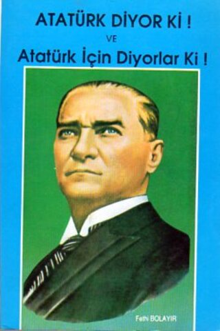 Atatürk Diyor Ki Ve Atatürk İçin Diyorlar Ki (İmzalı) Fethi Bolayır