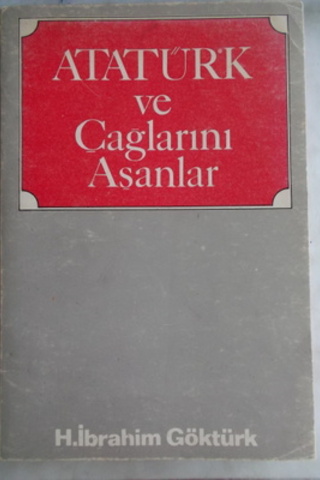 Atatürk ve Çağlarını Aşanlar H. İbrahim Göktürk