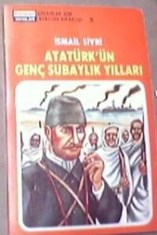 Atatürk'ün Genç Subaylık Yılları İsmail Sivri