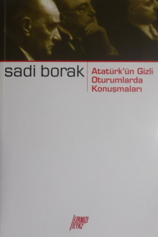 Atatürk'ün Gizli Oturumlarda Konuşmaları Sadi Borak