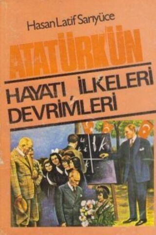 Atatürk'ün Hayatı, İlkeleri Devrimleri Hasan Latif Sarıyüce