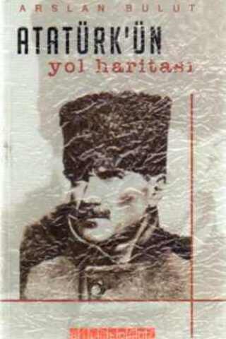 Atatürk'ün Yol Haritası Arslan Bulut