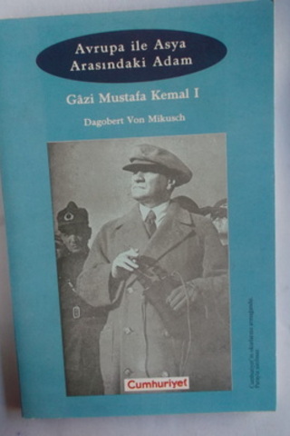 Avrupa İle Asya Arasındaki Adam Gazi Mustafa Kemal I Dagobert Von Miku
