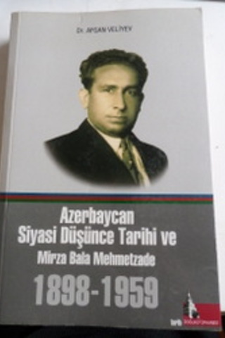 Azerbaycan Siyasi Düşünce Tarihi ve Mirza Bala Mehmetzade 1898 - 1959 