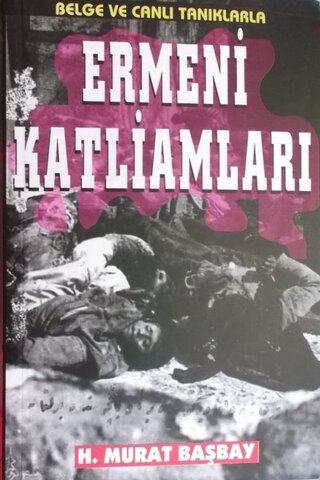 Belge ve Canlı Tanıklarla Ermeni Katliamları H. Murat Başbay