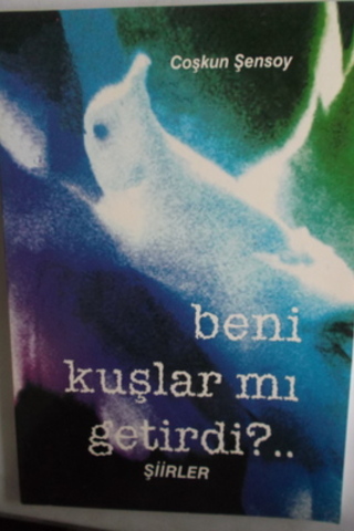 Beni Kuşlar Mı Getirdi ? Coşkun Şensoy