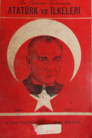Bir Destanın Kahramanı Atatürk ve İlkeleri Ö. Lütfi Taştanoğlu
