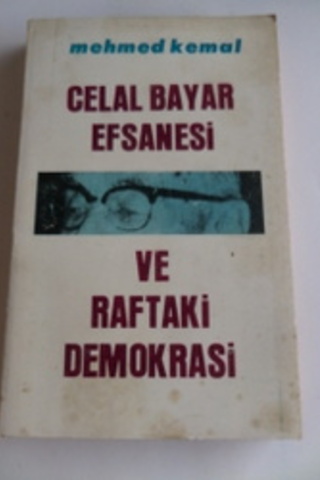 Celal Bayar Efsanesi ve Raftaki Demokrasi Mehmed Kemal
