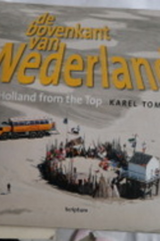 De Bovenkant Van Nederland Holland From The Top Karel Tomei