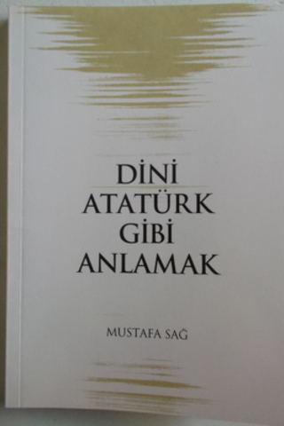Dini Atatürk Gibi Anlamak Mustafa Sağ