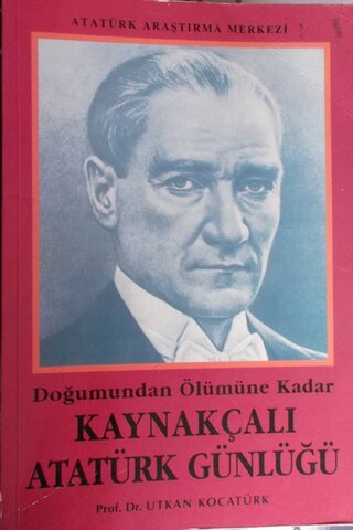 Doğumundan Ölümüne Kadar Kaynakçalı Atatürk Günlüğü Utkan Kocatürk