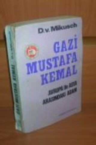 Gazi Mustafa Kemal I / Avrupa ile Asya Arasındaki Adam D.V. Mikusch