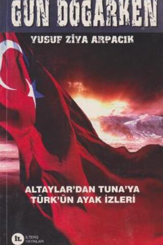 Gün Doğarken Altaylar'dan Tuna'ya Türk'ün Ayak İzleri