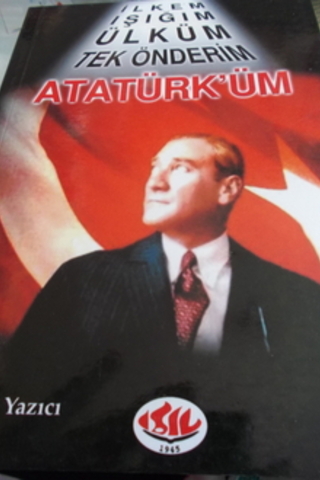 İlkem Işığım Ülküm Tek Önderim Atatürk'üm Yüksel Yazıcı