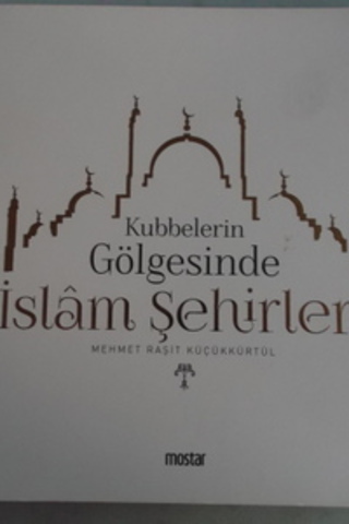 Kubbelerin Gölgesinde İslam Şehirleri Mehmet Raşit Küçükkürtül