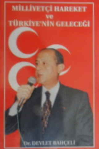 Milliyetçi Hareket ve Türkiye'nin Geleceği Dr. Devlet Bahçeli