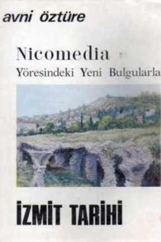 Nicomedia Yöresindeki Yeni Bulgularla İzmit Tarihi Avni Öztüre
