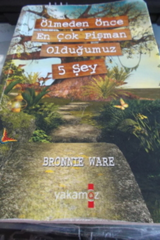 Ölmeden Önce En çok Pişman Olduğumuz 5 Şey Bronnie Ware