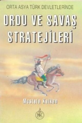 Orta Asya Türk Devletlerinde Ordu ve Savaş Stratejileri Mustafa Kalkan