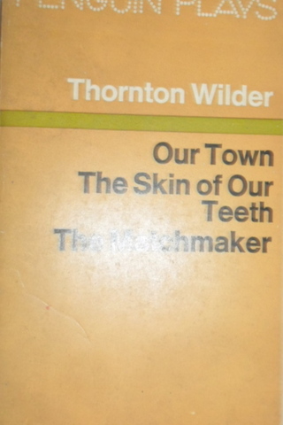 Our Town The Skin Of Our Teeth The Matchmaker Thornton Wilder