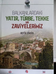Balkanlardaki Yatır Türbe Tekke ve Zaviyelerimiz Refik Engin